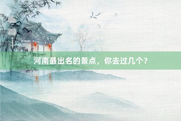 河南最出名的景点，你去过几个？